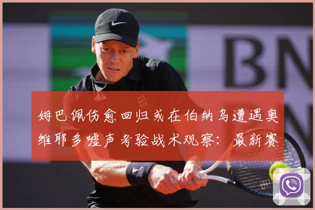 姆巴佩伤愈回归或在伯纳乌遭遇奥维耶多嘘声考验战术观察：最新赛事动态与深度分析