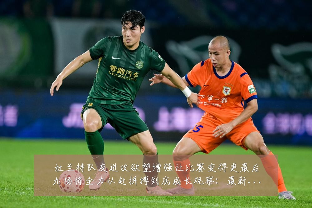 杜兰特队友进攻欲望增强让比赛变得更最后九场将全力以赴拼搏到底成长观察:最新赛事动态与深度分析